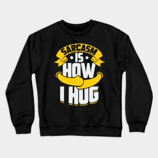 Sarcasm Is How I Hug Crewneck Sweatshirt